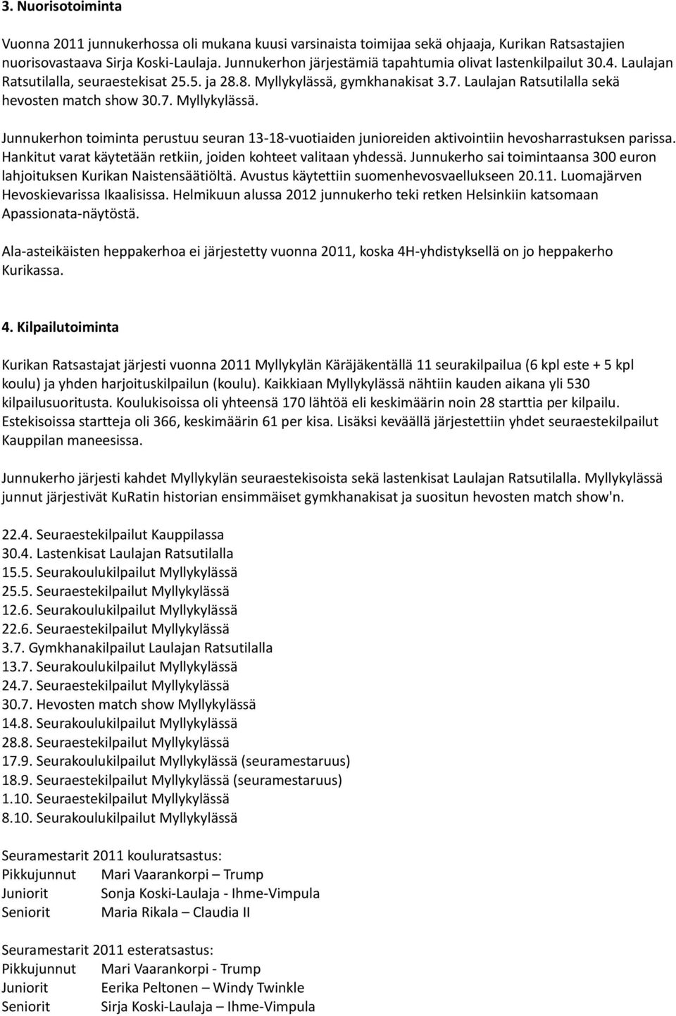 7. Myllykylässä. Junnukerhon toiminta perustuu seuran 13-18-vuotiaiden junioreiden aktivointiin hevosharrastuksen parissa. Hankitut varat käytetään retkiin, joiden kohteet valitaan yhdessä.