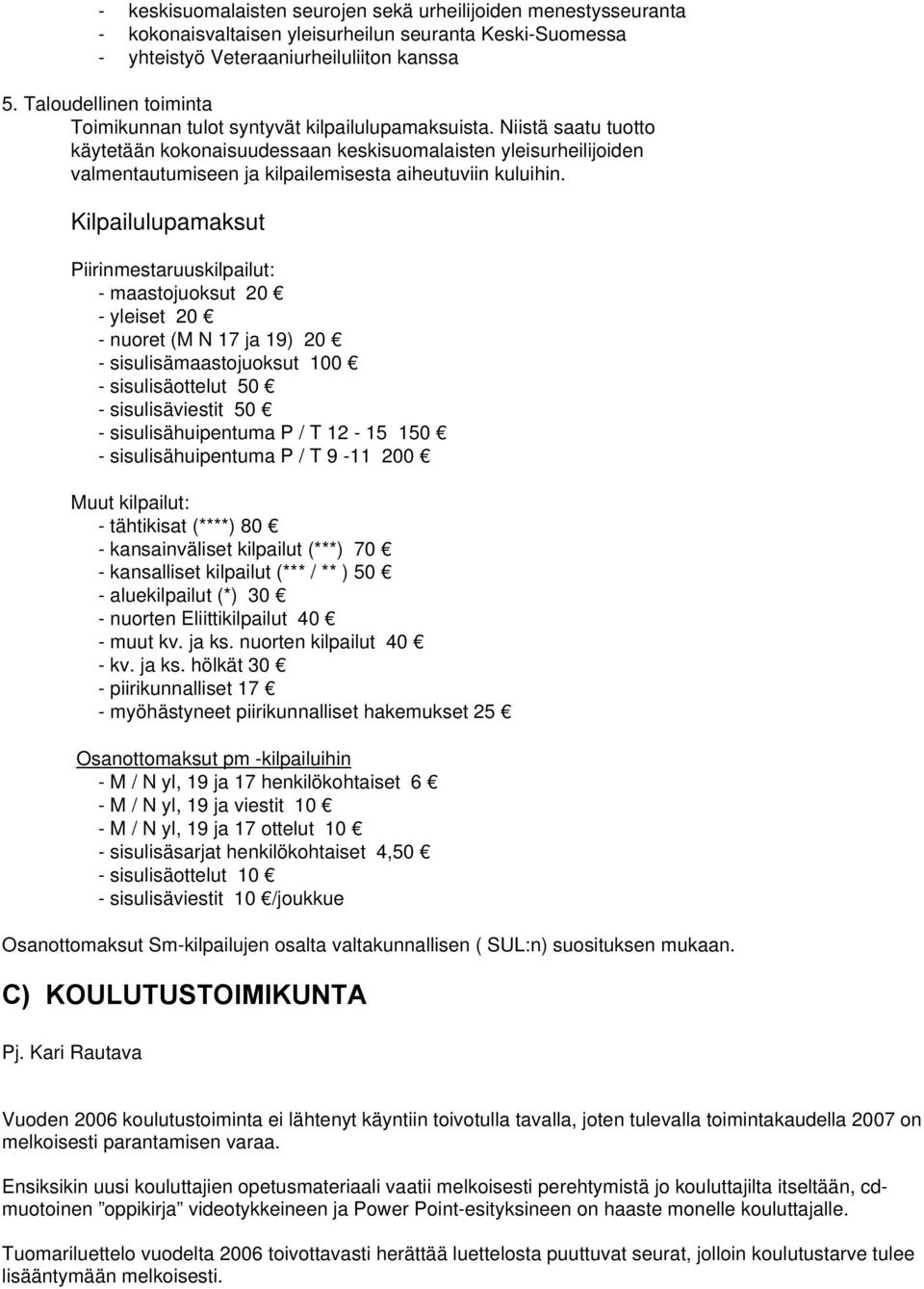 Niistä saatu tuotto käytetään kokonaisuudessaan keskisuomalaisten yleisurheilijoiden valmentautumiseen ja kilpailemisesta aiheutuviin kuluihin.