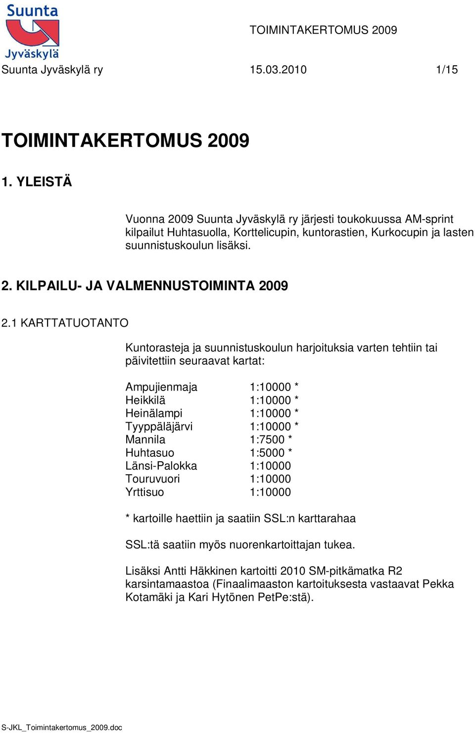 1 KARTTATUOTANTO Kuntorasteja ja suunnistuskoulun harjoituksia varten tehtiin tai päivitettiin seuraavat kartat: Ampujienmaja 1:10000 * Heikkilä 1:10000 * Heinälampi 1:10000 * Tyyppäläjärvi 1:10000 *