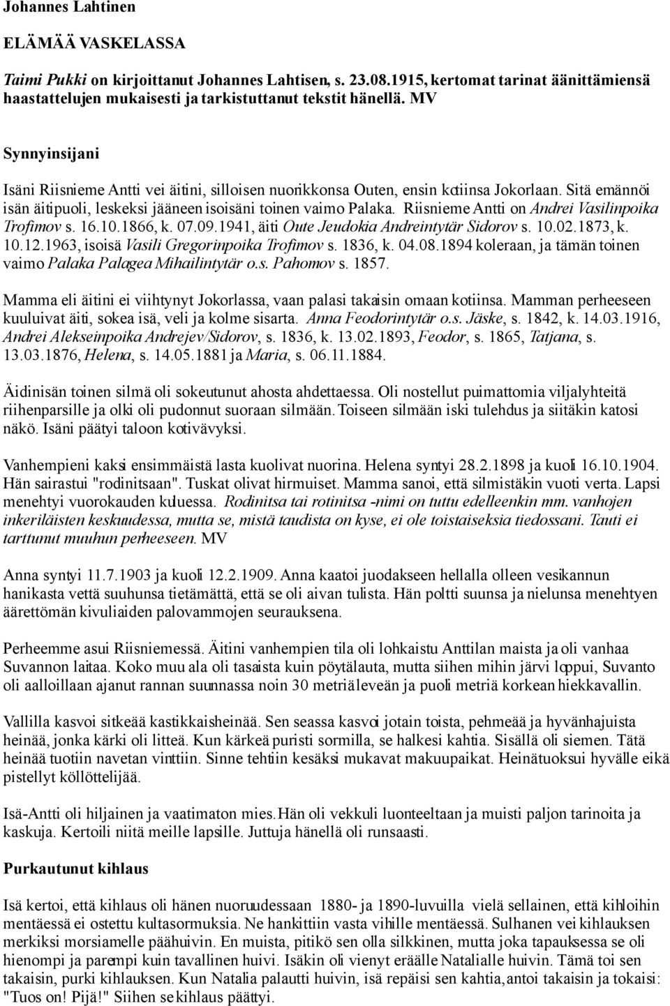 Riisnieme Antti on Andrei Vasilinpoika Trofimov s. 16.10.1866, k. 07.09.1941, äiti Oute Jeudokia Andreintytär Sidorov s. 10.02.1873, k. 10.12.1963, isoisä Vasili Gregorinpoika Trofimov s. 1836, k. 04.