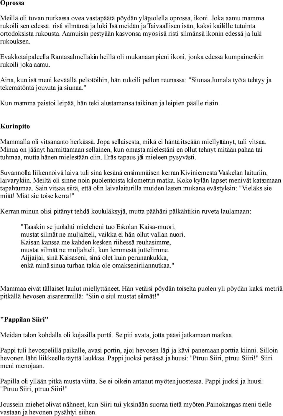Aamuisin pestyään kasvonsa myös isä risti silmänsä ikonin edessä ja luki rukouksen. Evakkotaipaleella Rantasalmellakin heillä oli mukanaan pieni ikoni, jonka edessä kumpainenkin rukoili joka aamu.