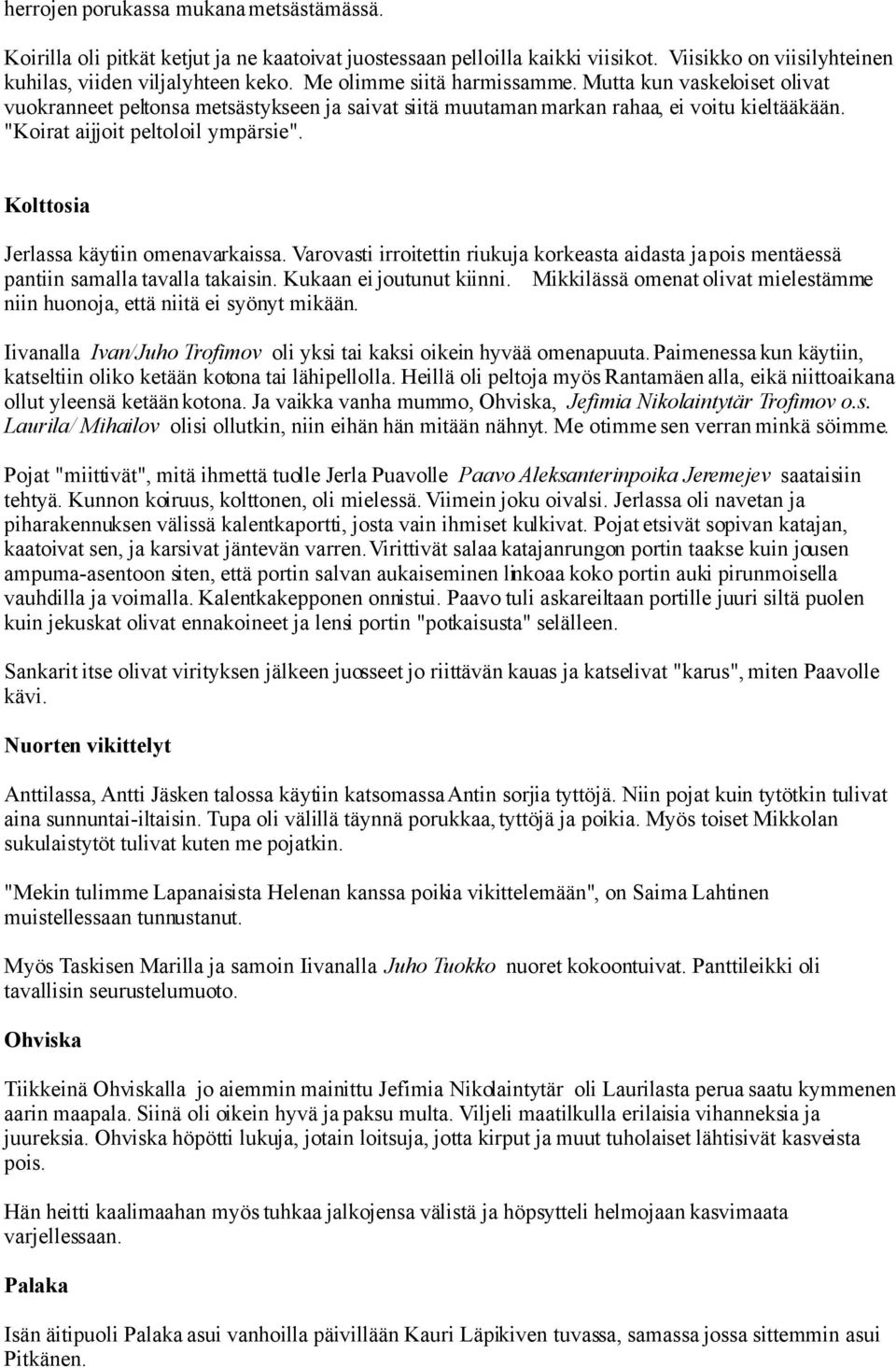 Kolttosia Jerlassa käytiin omenavarkaissa. Varovasti irroitettin riukuja korkeasta aidasta ja pois mentäessä pantiin samalla tavalla takaisin. Kukaan ei joutunut kiinni.