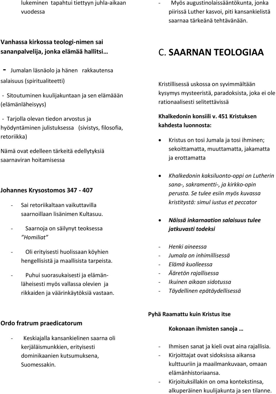 (elämänläheisyys) - Tarjolla olevan tiedon arvostus ja hyödyntäminen julistuksessa (sivistys, filosofia, retoriikka) Nämä ovat edelleen tärkeitä edellytyksiä saarnaviran hoitamisessa Johannes