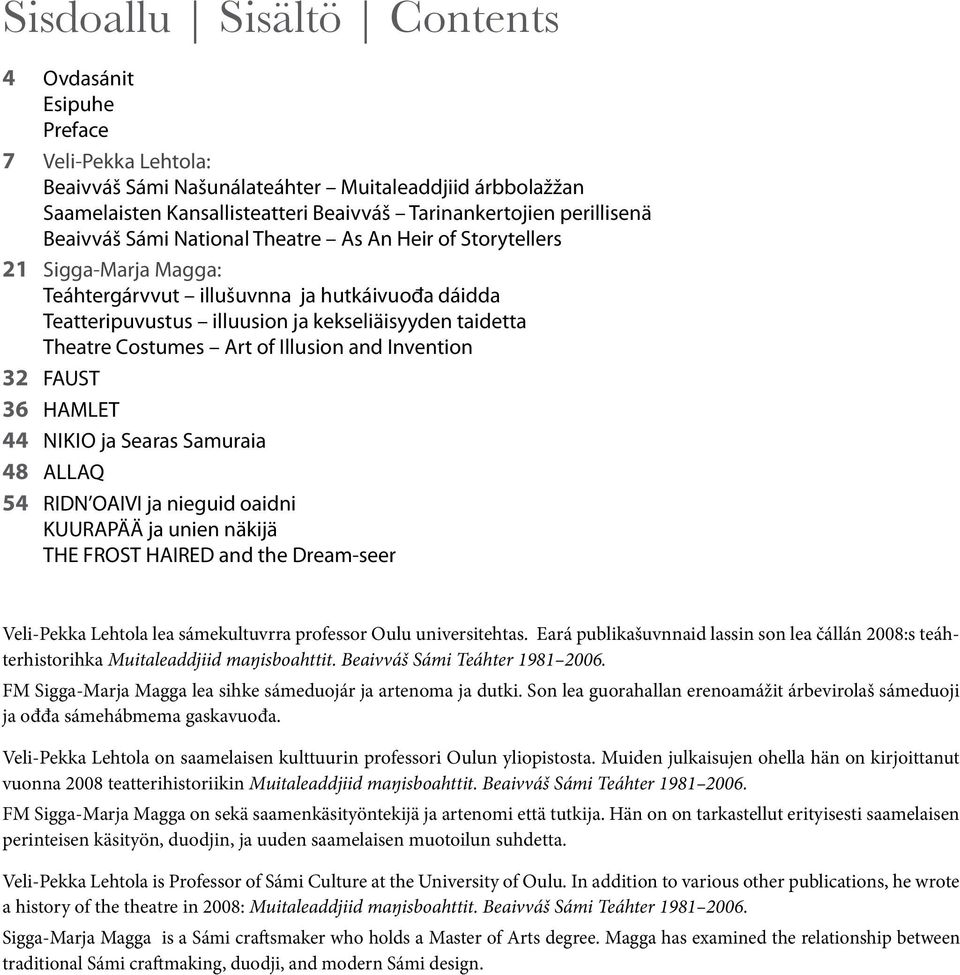 Theatre Costumes Art of Illusion and Invention 32 FAUST 36 HAMLET 44 Nikio ja Searas Samuraia 48 ALLAQ 54 RIDN OAIVI ja nieguid oaidni KUURAPÄÄ ja unien näkijä THE FROST HAIRED and the Dream-seer