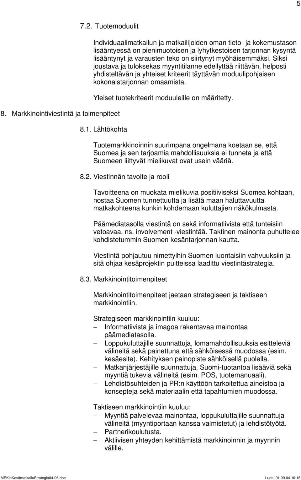 teko on siirtynyt myöhäisemmäksi. Siksi joustava ja tuloksekas myyntitilanne edellyttää riittävän, helposti yhdisteltävän ja yhteiset kriteerit täyttävän moduulipohjaisen kokonaistarjonnan omaamista.
