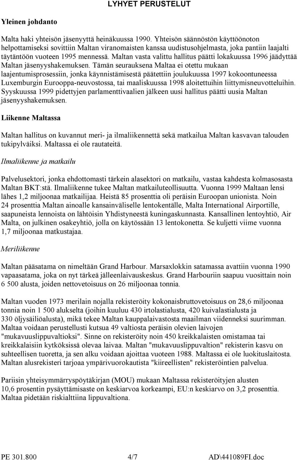 Maltan vasta valittu hallitus päätti lokakuussa 1996 jäädyttää Maltan jäsenyyshakemuksen.