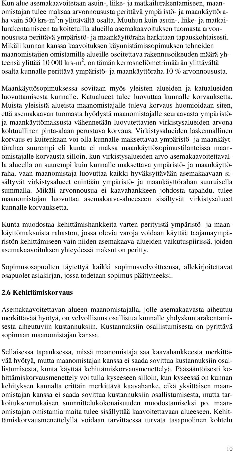 Mikäli kunnan kanssa kaavoituksen käynnistämissopimuksen tehneiden maanomistajien omistamille alueille osoitettava rakennusoikeuden määrä yhteensä ylittää 10 000 krs-m 2, on tämän