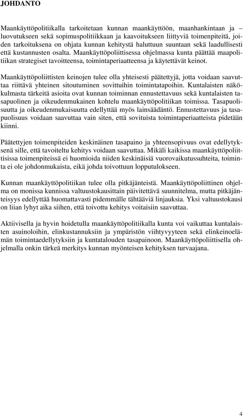 Maankäyttöpoliittisessa ohjelmassa kunta päättää maapolitiikan strategiset tavoitteensa, toimintaperiaatteensa ja käytettävät keinot.