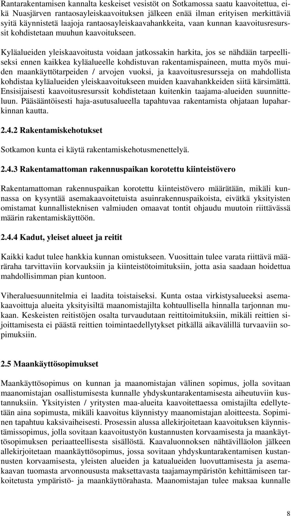 Kyläalueiden yleiskaavoitusta voidaan jatkossakin harkita, jos se nähdään tarpeelliseksi ennen kaikkea kyläalueelle kohdistuvan rakentamispaineen, mutta myös muiden maankäyttötarpeiden / arvojen