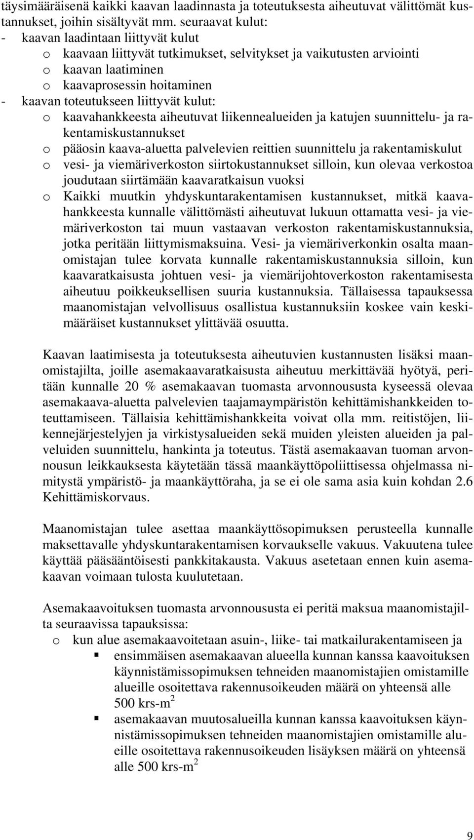 liittyvät kulut: o kaavahankkeesta aiheutuvat liikennealueiden ja katujen suunnittelu- ja rakentamiskustannukset o pääosin kaava-aluetta palvelevien reittien suunnittelu ja rakentamiskulut o vesi- ja