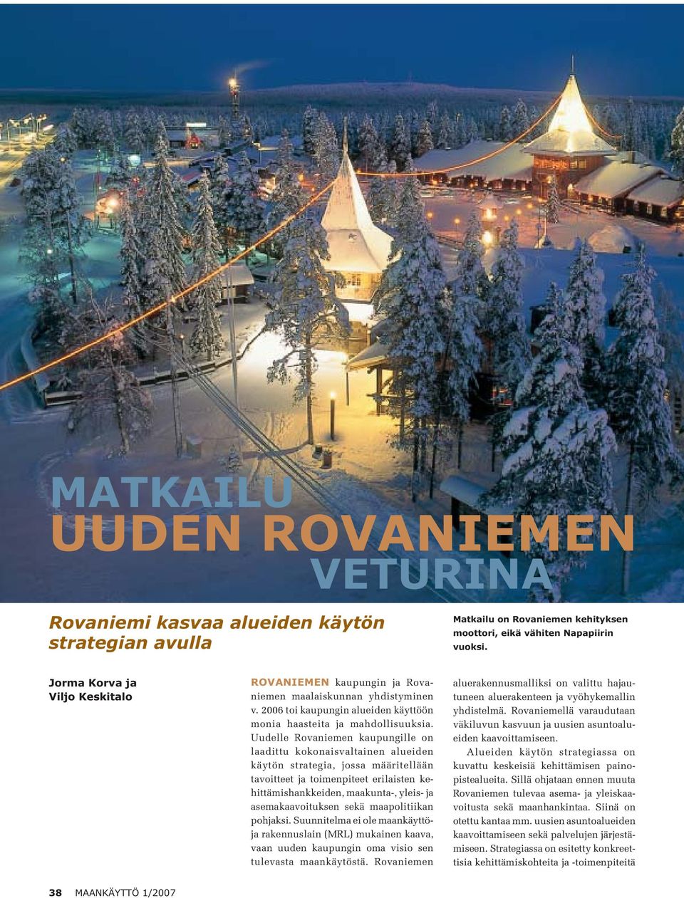 Uudelle Rovaniemen kaupungille on laadittu kokonaisvaltainen alueiden käytön strategia, jossa määritellään tavoitteet ja toimenpiteet erilaisten kehittämishankkeiden, maakunta-, yleis- ja