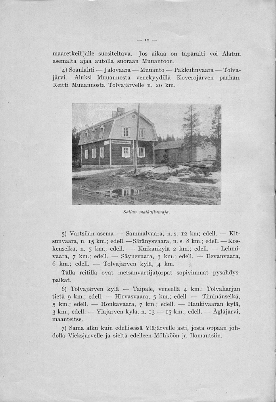 Sallan matkailumaja 5) Värtsilän asema n. s. 12 km; edell. Kitsunvaara, n. 15 km.; edell.säränysvaara, n. s. 8 km.; edell. Kos- kenselkä, n. 5 km.; edell. 2 km.; edell. Eehmivaara, 7 km.; edell. 3 km.