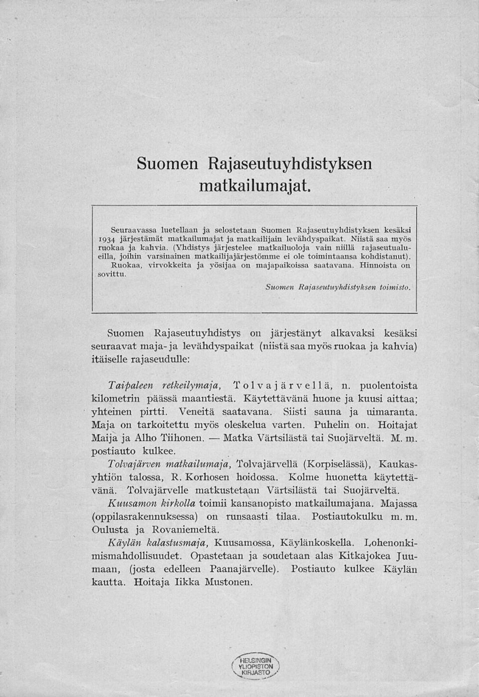 Ruokaa, virvokkeita ja yösijaa on majapaikoissa saatavana. Hinnoista on sovittu. Suomen Rajaseutuyhdistyksen toimisto.