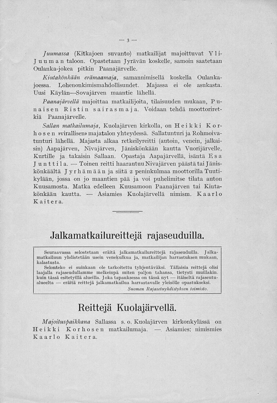 Paanajarvella majoittaa matkailijoita, tilaisuuden mukaan, P u- naisen Ristin sairas m aja. Voidaan tehdä moottoriretkiä Paanaj arvelle.