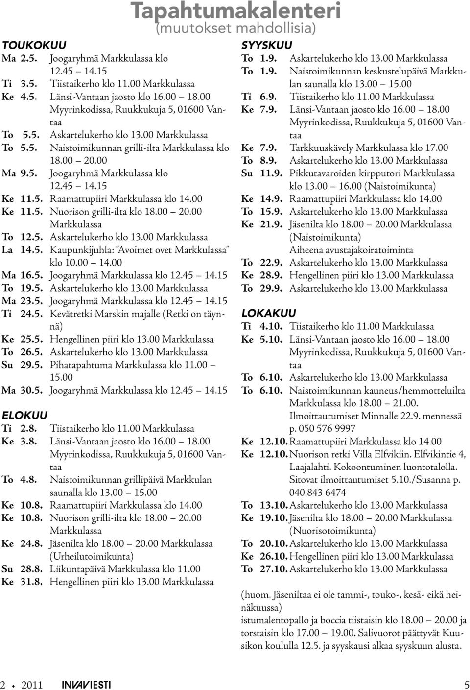 00 20.00 Markkulassa To 12.5. Askartelukerho klo 13.00 Markkulassa La 14.5. Kaupunkijuhla: Avoimet ovet Markkulassa klo 10.00 14.00 Ma 16.5. Joogaryhmä Markkulassa klo 12.45 14.15 To 19.5. Askartelukerho klo 13.00 Markkulassa Ma 23.