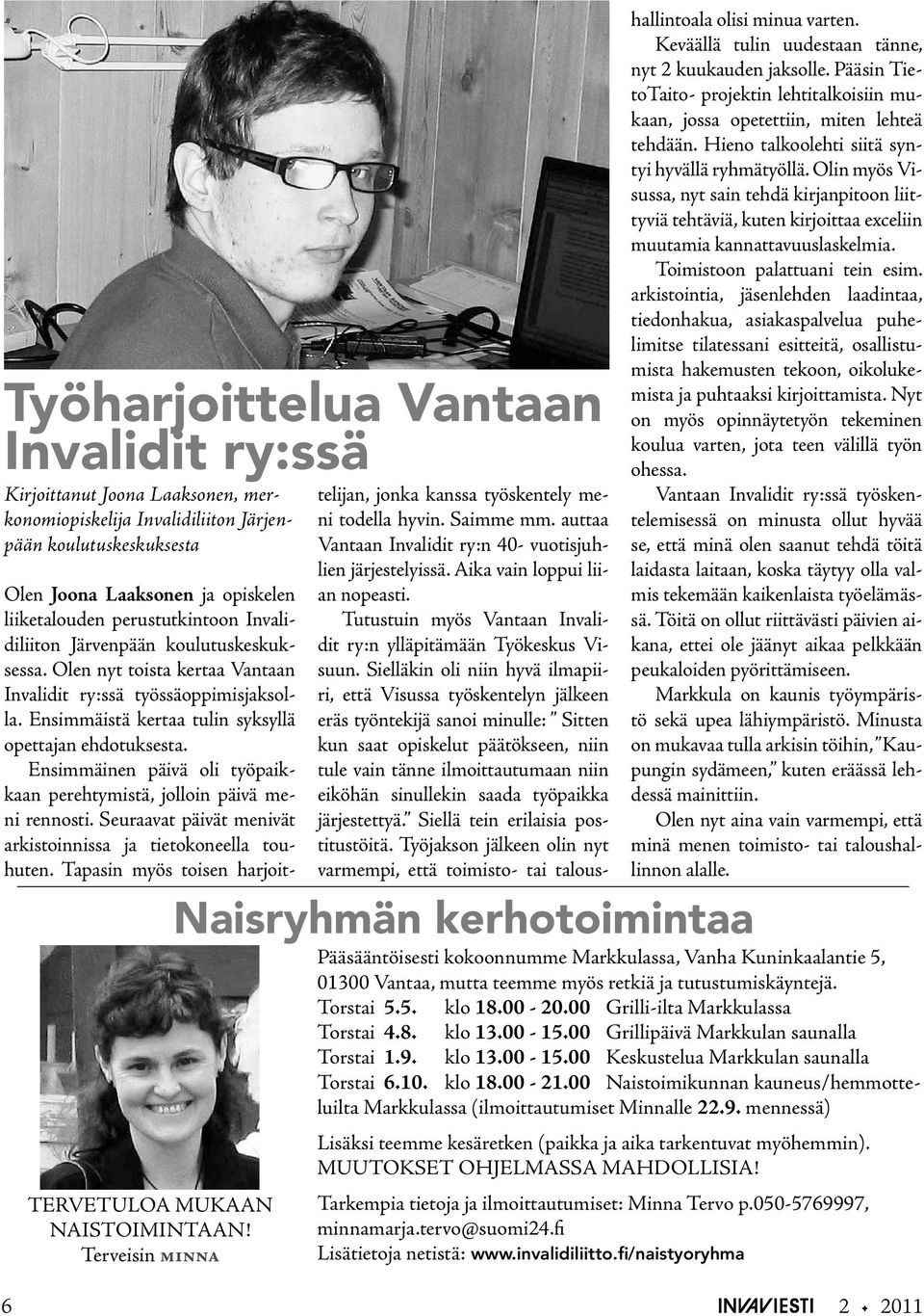 Olen nyt toista kertaa Vantaan Invalidit ry:ssä työssäoppimisjaksolla. Ensimmäistä kertaa tulin syksyllä opettajan ehdotuksesta.
