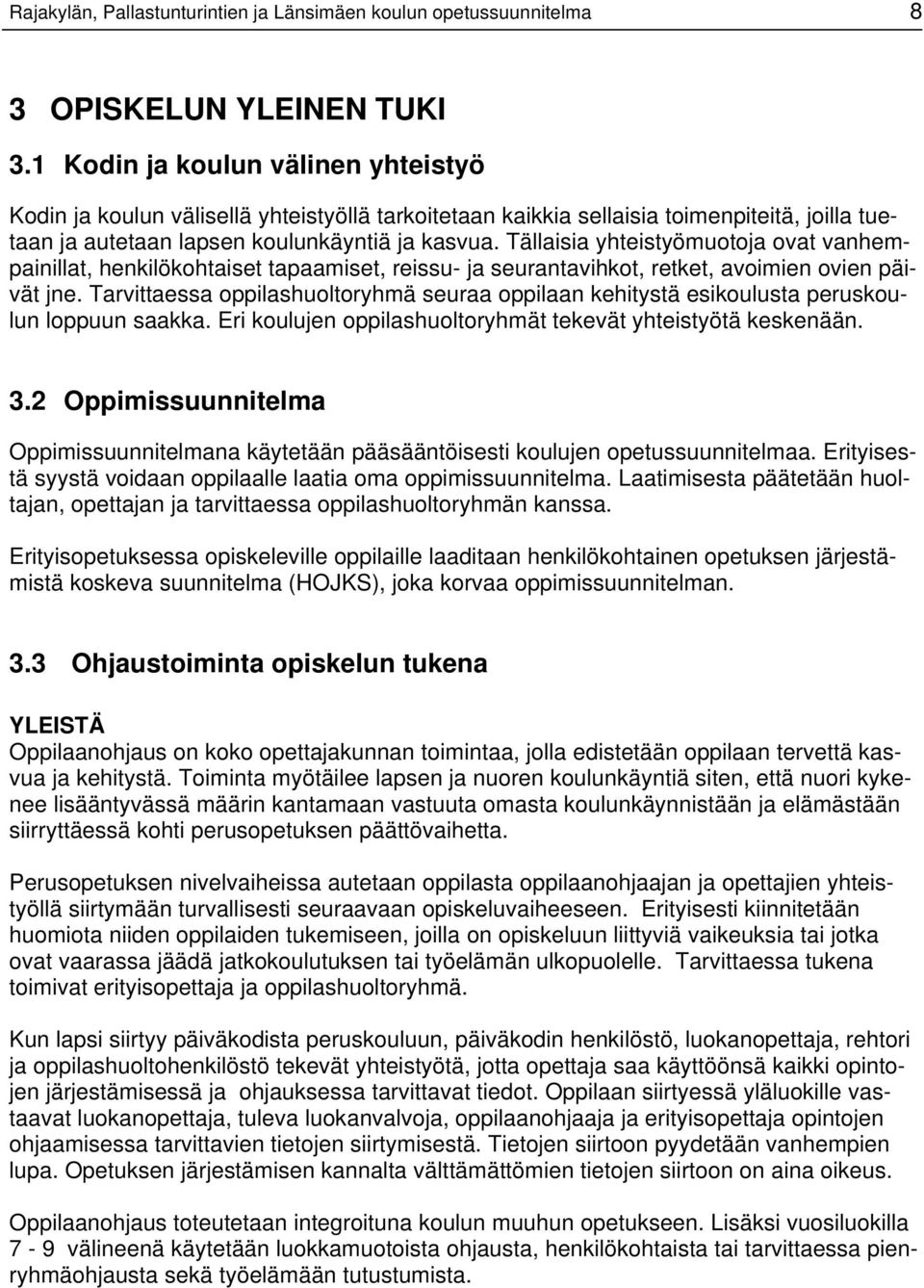 Tällaisia yhteistyömuotoja ovat vanhempainillat, henkilökohtaiset tapaamiset, reissu- ja seurantavihkot, retket, avoimien ovien päivät jne.