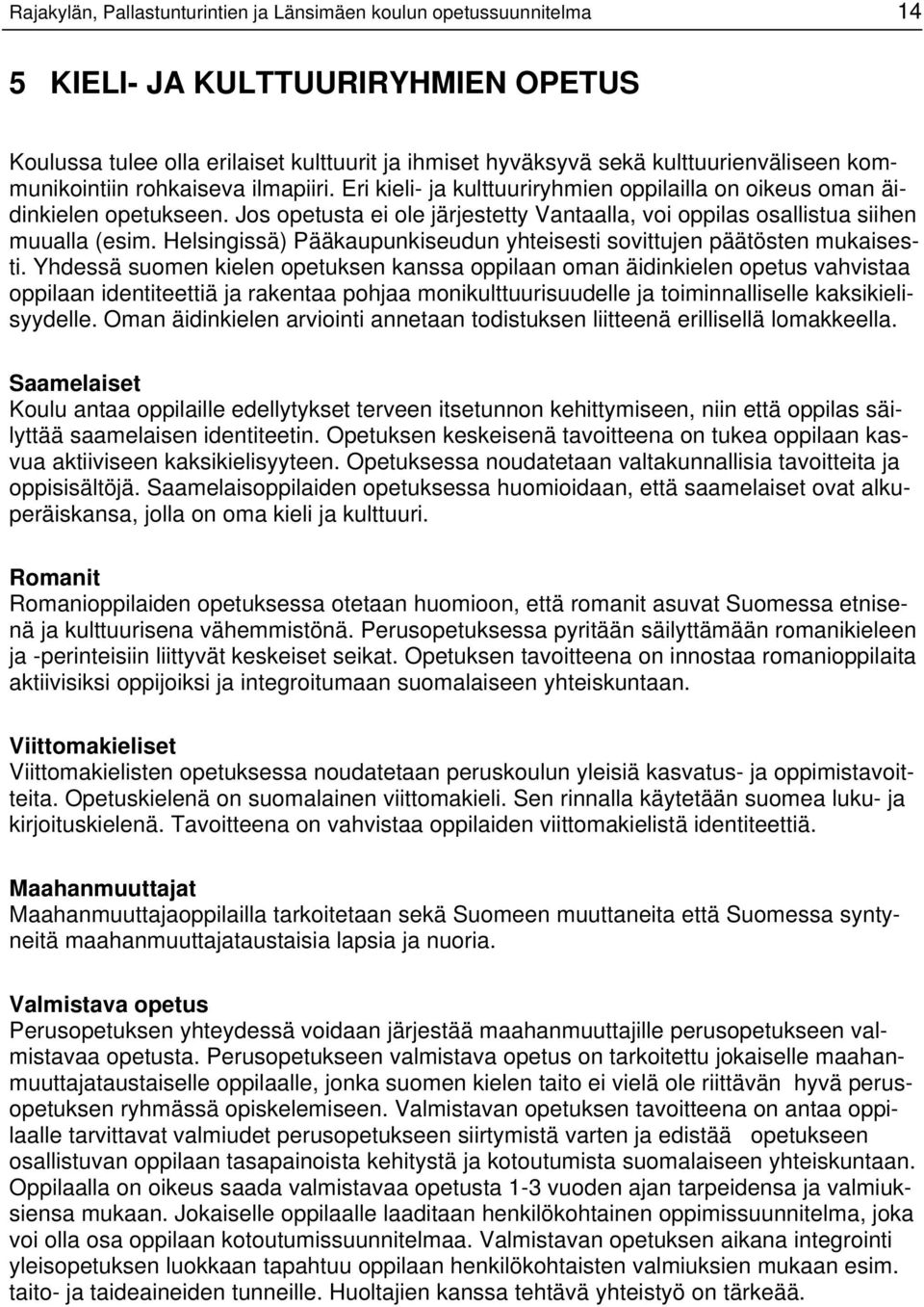 Jos opetusta ei ole järjestetty Vantaalla, voi oppilas osallistua siihen muualla (esim. Helsingissä) Pääkaupunkiseudun yhteisesti sovittujen päätösten mukaisesti.