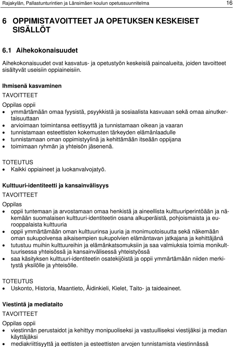 Ihmisenä kasvaminen oppii ymmärtämään omaa fyysistä, psyykkistä ja sosiaalista kasvuaan sekä omaa ainutkertaisuuttaan arvioimaan toimintansa eettisyyttä ja tunnistamaan oikean ja vaaran tunnistamaan