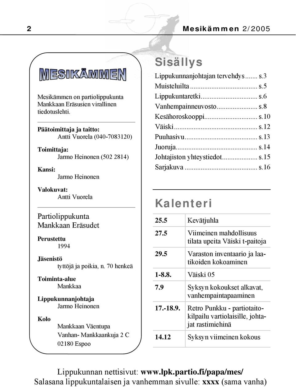 tyttöjä ja poikia, n. 70 henkeä Toiminta-alue Mankkaa Lippukunnanjohtaja Jarmo Heinonen Kolo Mankkaan Väentupa Vanhan- Mankkaankuja 2 C 02180 Espoo Sisällys Lippukunnanjohtajan tervehdys... s.