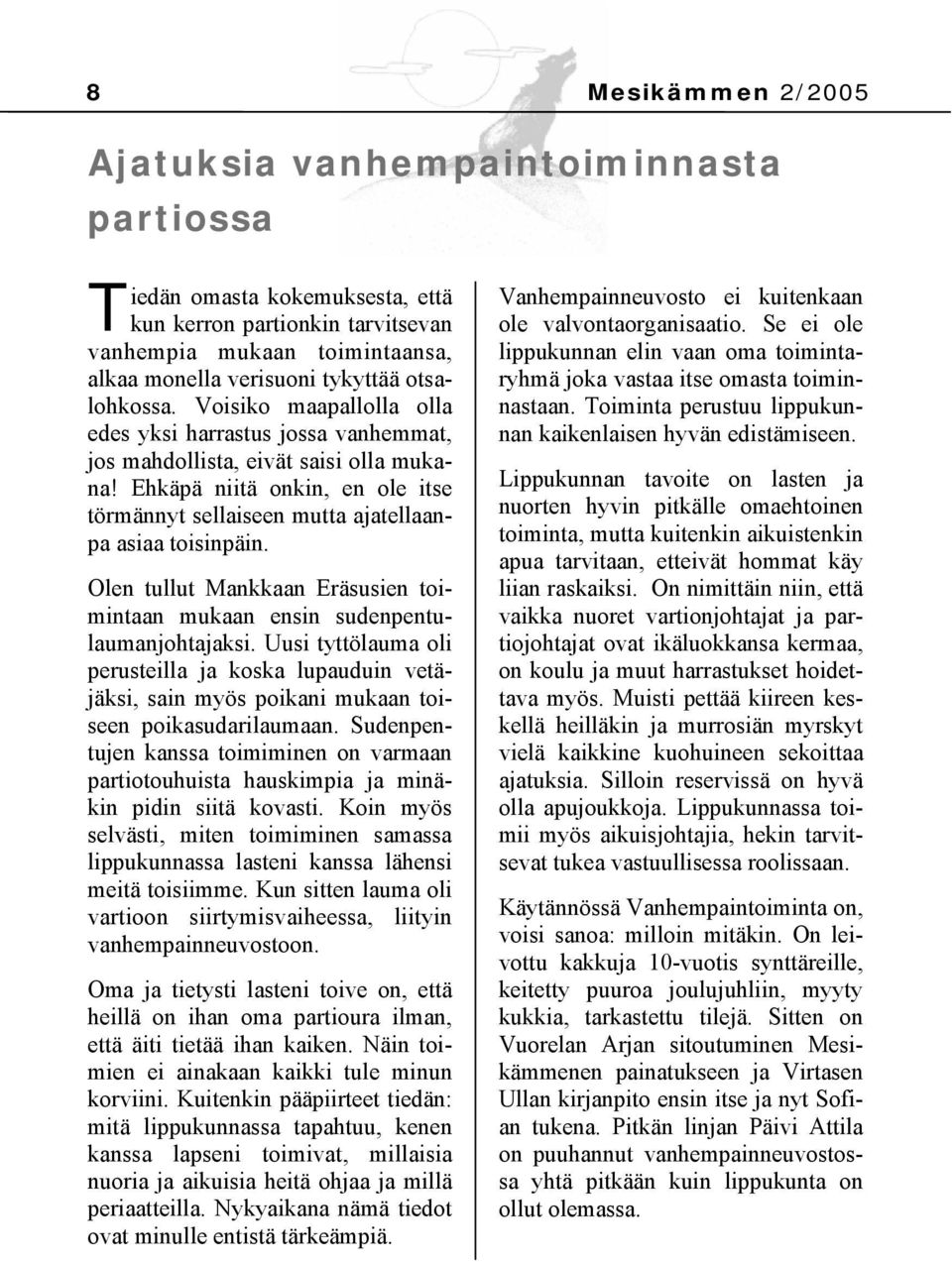 Ehkäpä niitä onkin, en ole itse törmännyt sellaiseen mutta ajatellaanpa asiaa toisinpäin. Olen tullut Mankkaan Eräsusien toimintaan mukaan ensin sudenpentulaumanjohtajaksi.