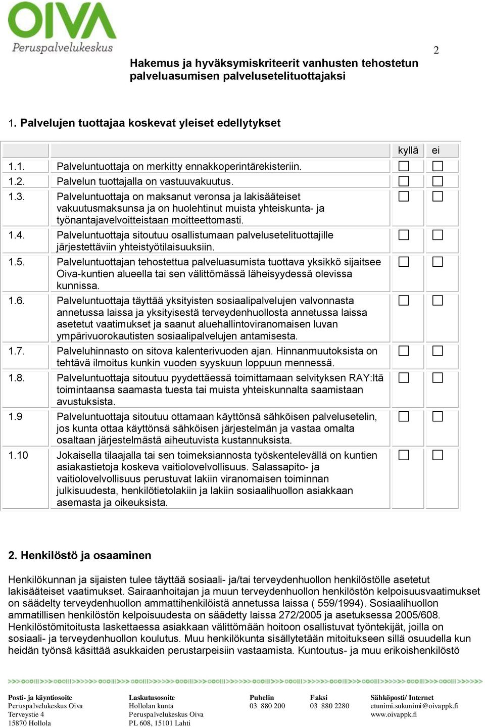 Palveluntuottaja sitoutuu osallistumaan palvelusetelituottajille järjestettäviin yhtstyötilaisuuksiin. 1.5.