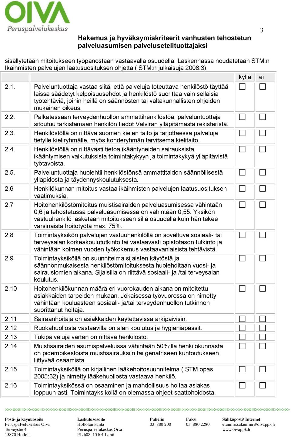 valtakunnallisten ohjden mukainen oikeus. 2.2. Palkatessaan terveydenhuollon ammattihenkilöstöä, palveluntuottaja sitoutuu tarkistamaan henkilön tiedot Valviran ylläpitämästä rekisteristä. 2.3.