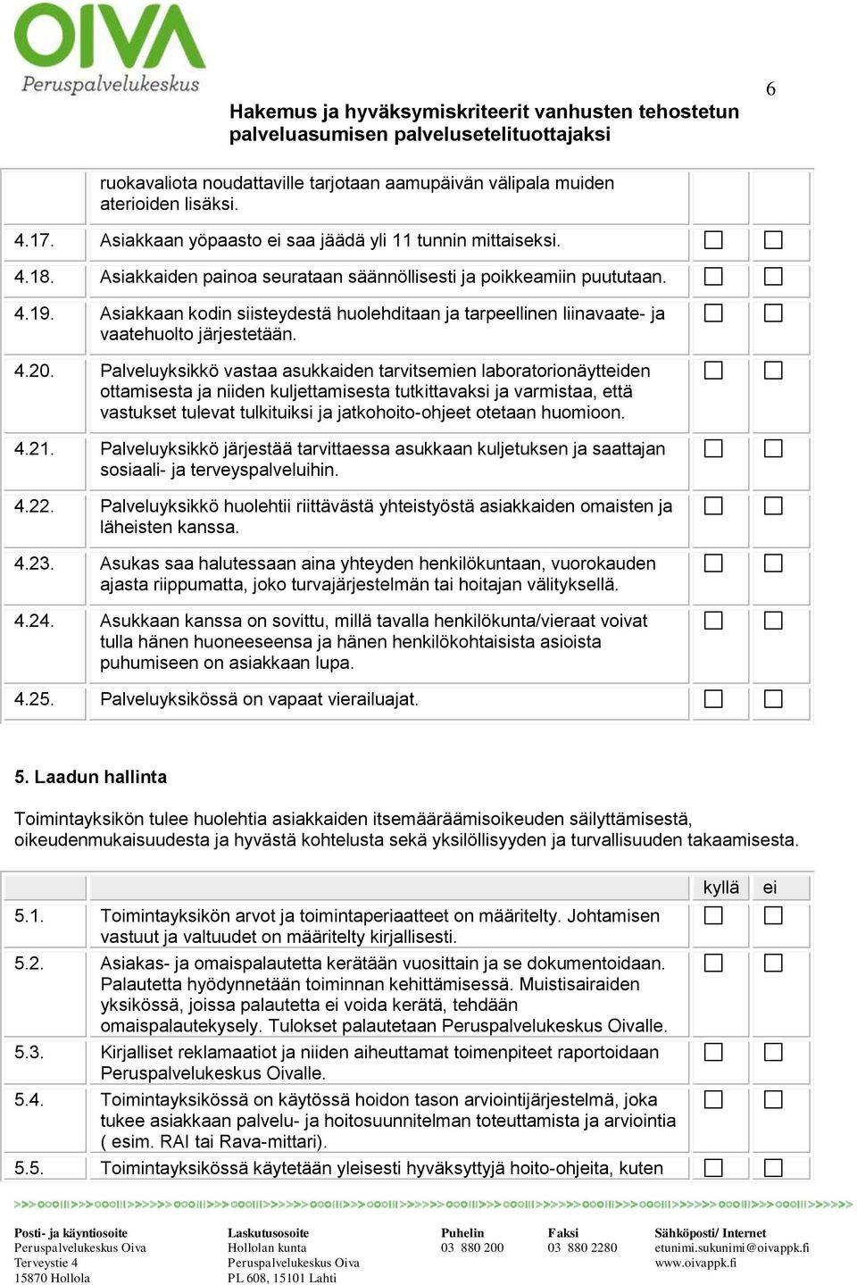 Palveluyksikkö vastaa asukkaiden tarvitsemien laboratorionäyttden ottamisesta ja niiden kuljettamisesta tutkittavaksi ja varmistaa, että vastukset tulevat tulkituiksi ja jatkohoito-ohjeet otetaan