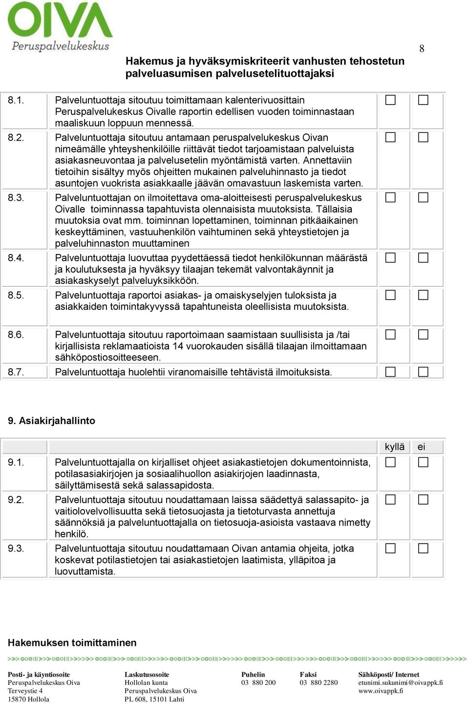 Annettaviin tietoihin sisältyy myös ohjtten mukainen palveluhinnasto ja tiedot asuntojen vuokrista asiakkaalle jäävän omavastuun laskemista varten. 8.3.