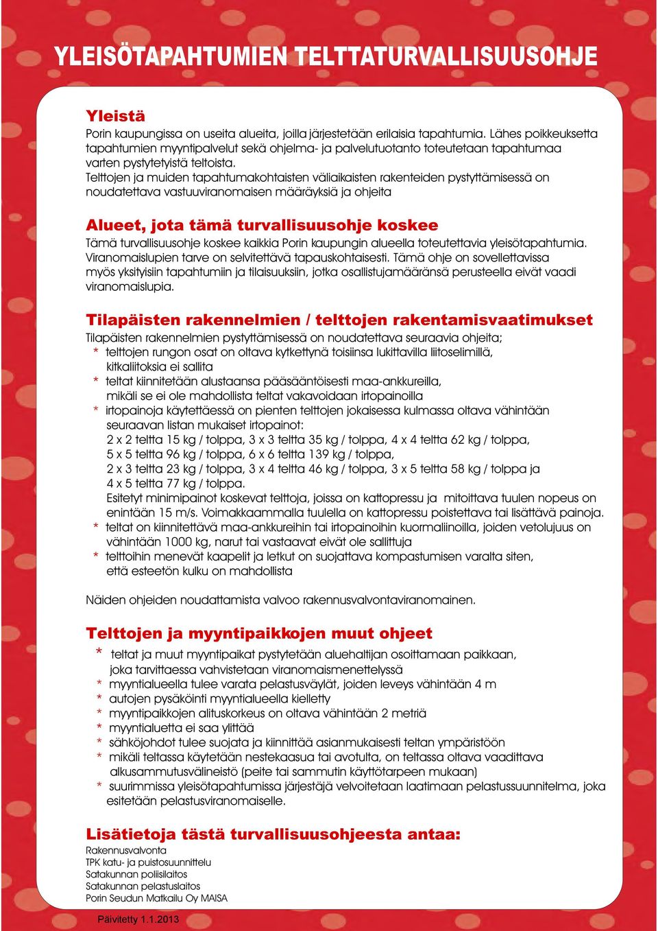 Telttojen ja muiden tapahtumakohtaisten väliaikaisten rakenteiden pystyttämisessä on noudatettava vastuuviranomaisen määräyksiä ja ohjeita Alueet, jota tämä turvallisuusohje koskee NIMI Tiina