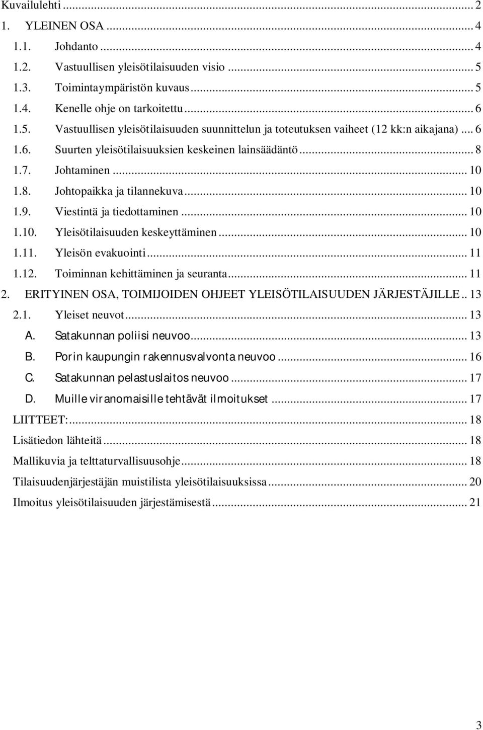 .. 10 1.11. Yleisön evakuointi... 11 1.12. Toiminnan kehittäminen ja seuranta... 11 2. ERITYINEN OSA, TOIMIJOIDEN OHJEET YLEISÖTILAISUUDEN JÄRJESTÄJILLE.. 13 2.1. Yleiset neuvot... 13 A.