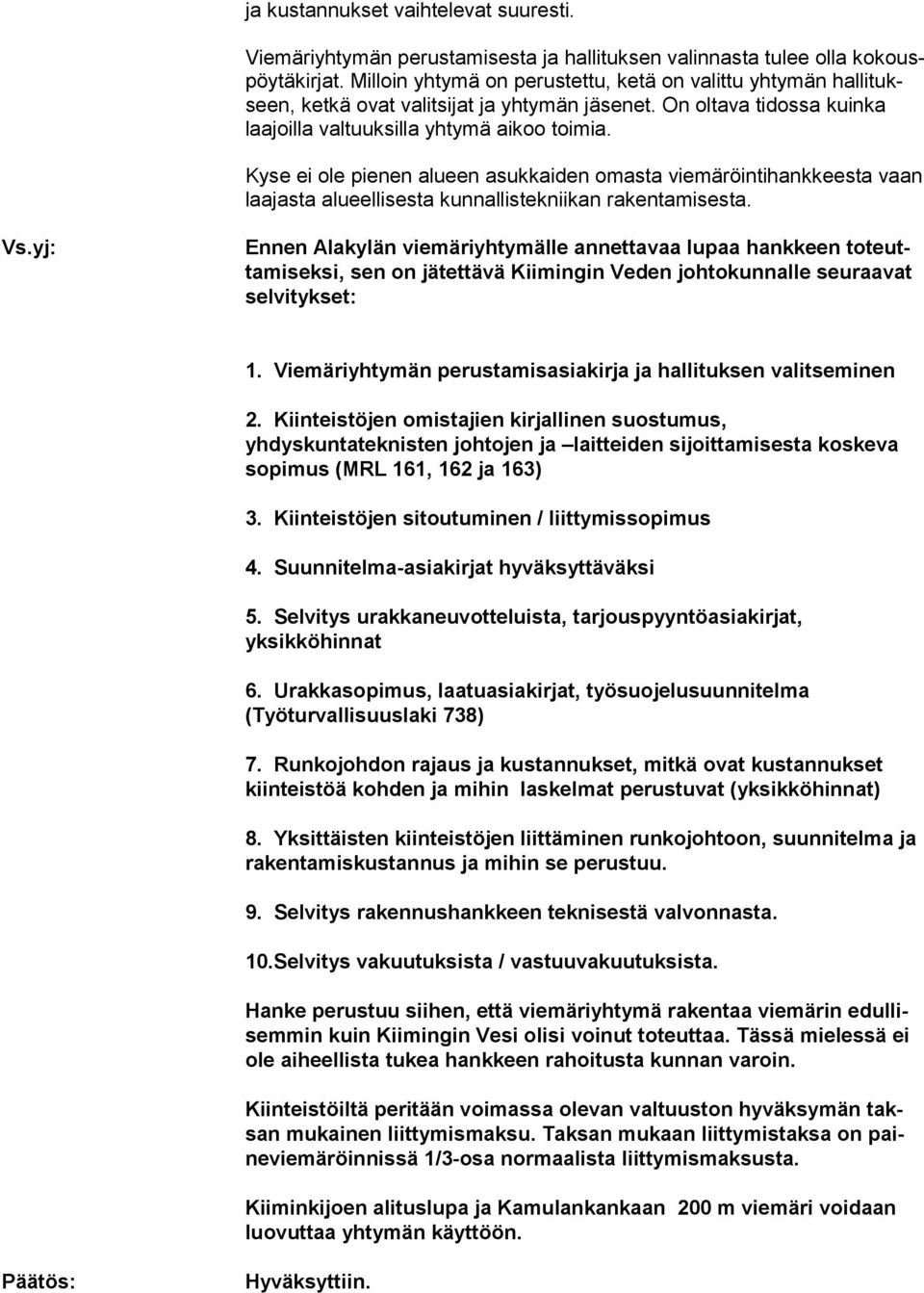 Kyse ei ole pienen alueen asukkaiden omasta viemäröintihankkeesta vaan laajasta alueellisesta kunnallistekniikan rakentamisesta. Vs.