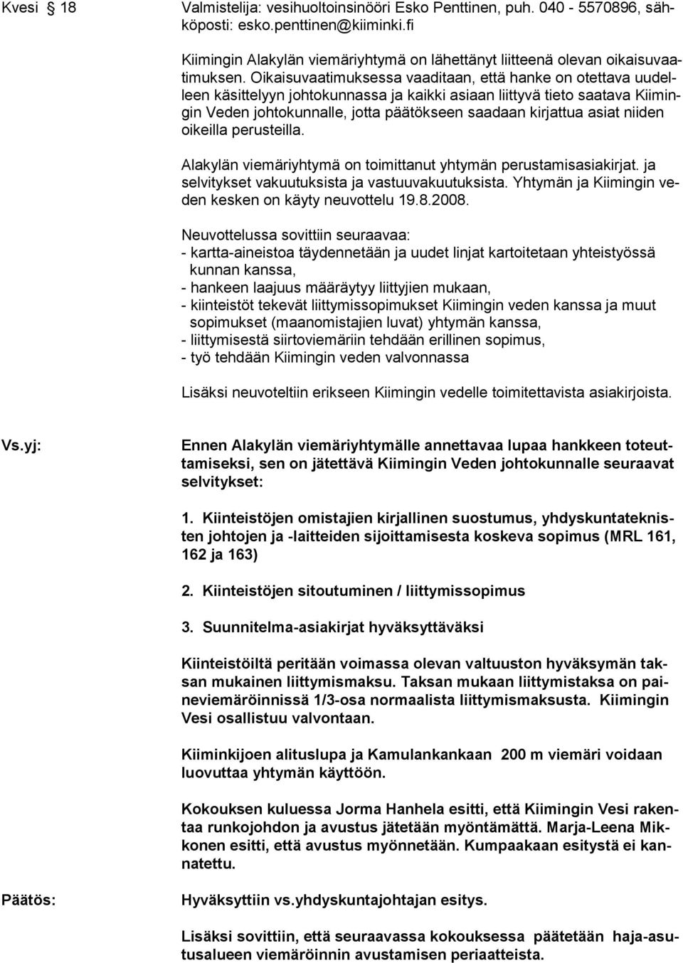 Oi kai su vaa ti muksessa vaa di taan, että hanke on otettava uudelleen käsit te lyyn johtokunnassa ja kaik ki asi aan liittyvä tie to saatava Kiimingin Veden johto kunnalle, jotta päätök seen