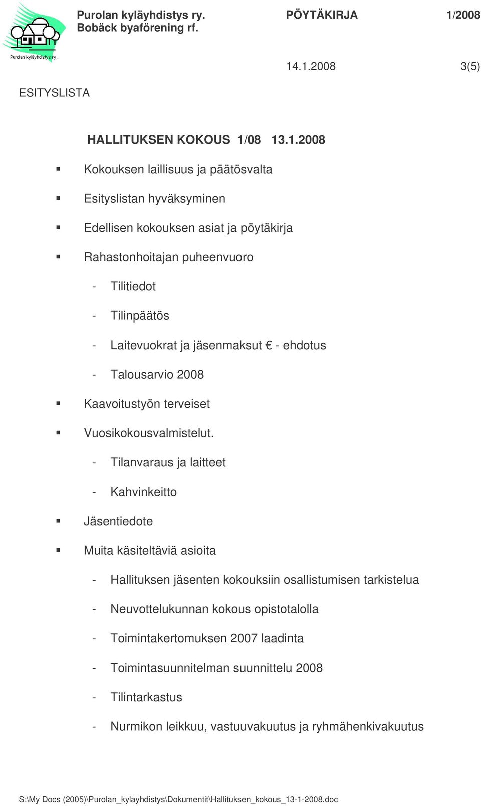 Rahastonhoitajan puheenvuoro - Tilitiedot - Tilinpäätös - Laitevuokrat ja jäsenmaksut - ehdotus - Talousarvio 2008 Kaavoitustyön terveiset Vuosikokousvalmistelut.