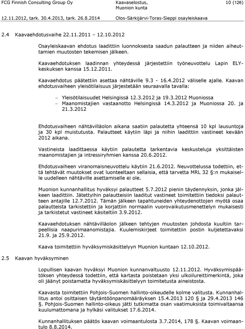 Kaavan ehdotusvaiheen yleisötilaisuus järjestetään seuraavalla tavalla: Yleisötilaisuudet Helsingissä 12.3.2012 ja 19.3.2012 Muoniossa Maanomistajien vastaanotto Helsingissä 14.3.2012 ja Muoniossa 20.