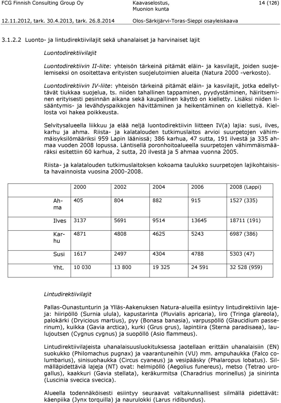 2 Luonto- ja lintudirektiivilajit sekä uhanalaiset ja harvinaiset lajit Luontodirektiivilajit Luontodirektiivin II-liite: yhteisön tärkeinä pitämät eläin- ja kasvilajit, joiden suojelemiseksi on