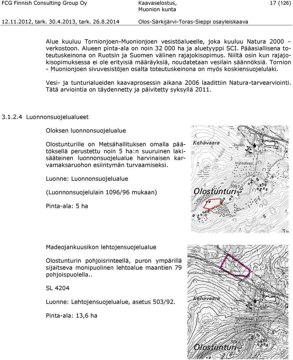 Tornion - Muonionjoen sivuvesistöjen osalta toteutuskeinona on myös koskiensuojelulaki. Vesi- ja tunturialueiden kaavaprosessin aikana 2006 laadittiin Natura-tarvearviointi.