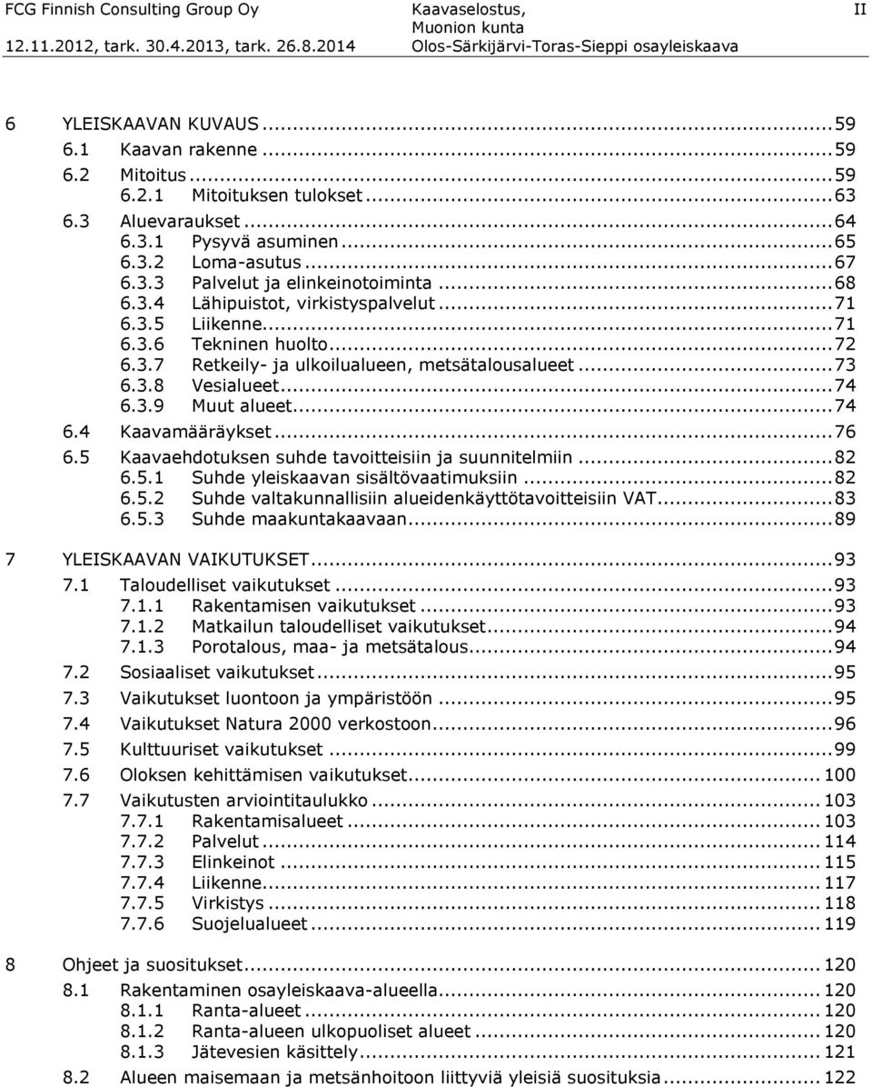 .. 73 6.3.8 Vesialueet... 74 6.3.9 Muut alueet... 74 6.4 Kaavamääräykset... 76 6.5 Kaavaehdotuksen suhde tavoitteisiin ja suunnitelmiin... 82 6.5.1 Suhde yleiskaavan sisältövaatimuksiin... 82 6.5.2 Suhde valtakunnallisiin alueidenkäyttötavoitteisiin VAT.