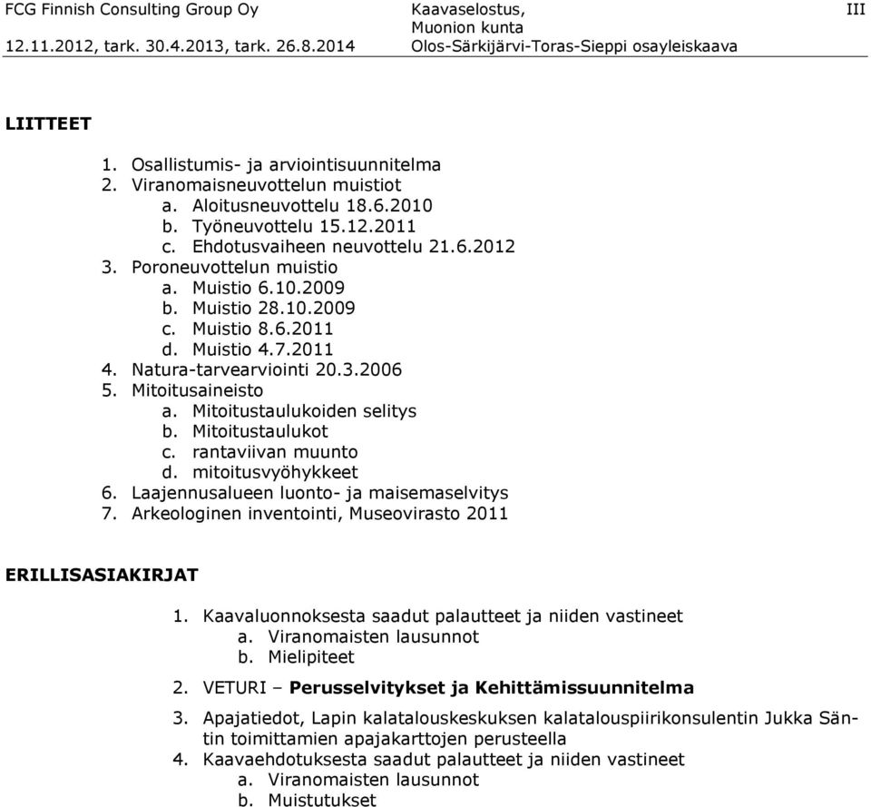 Mitoitusaineisto a. Mitoitustaulukoiden selitys b. Mitoitustaulukot c. rantaviivan muunto d. mitoitusvyöhykkeet 6. Laajennusalueen luonto- ja maisemaselvitys 7.