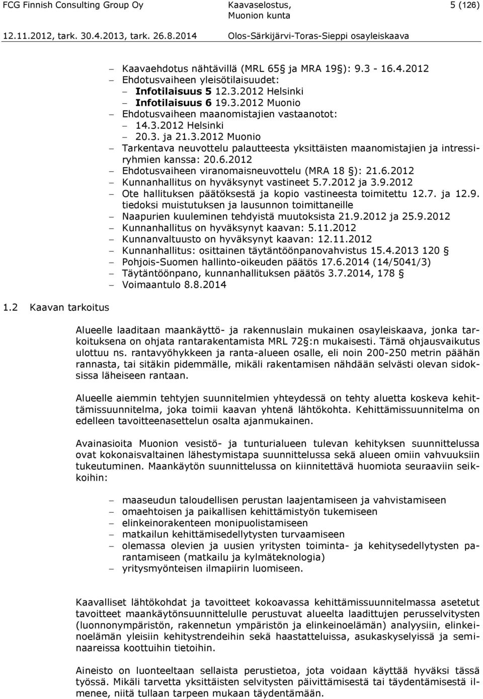 2012 Ehdotusvaiheen viranomaisneuvottelu (MRA 18 ): 21.6.2012 Kunnanhallitus on hyväksynyt vastineet 5.7.2012 ja 3.9.