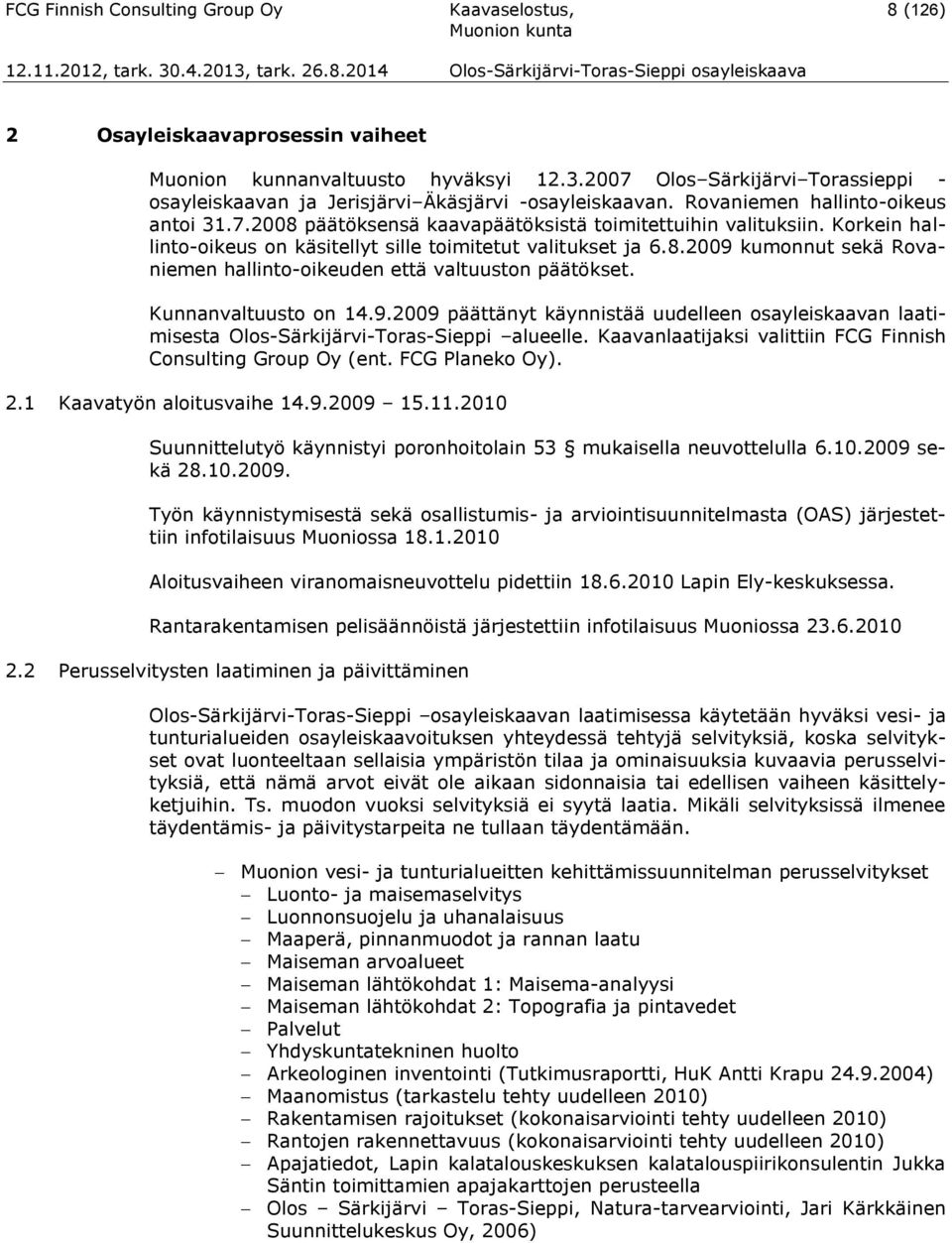 Korkein hallinto-oikeus on käsitellyt sille toimitetut valitukset ja 6.8.2009 kumonnut sekä Rovaniemen hallinto-oikeuden että valtuuston päätökset. Kunnanvaltuusto on 14.9.2009 päättänyt käynnistää uudelleen osayleiskaavan laatimisesta Olos-Särkijärvi-Toras-Sieppi alueelle.