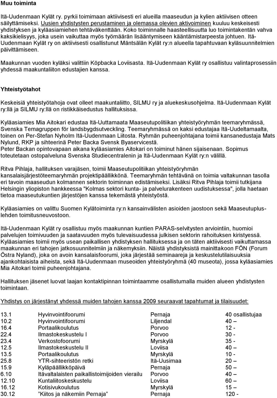 Koko toiminnalle haasteellisuutta luo toimintakentän vahva kaksikielisyys, joka usein vaikuttaa myös työmäärän lisääntymiseen kääntämistarpeesta johtuen.