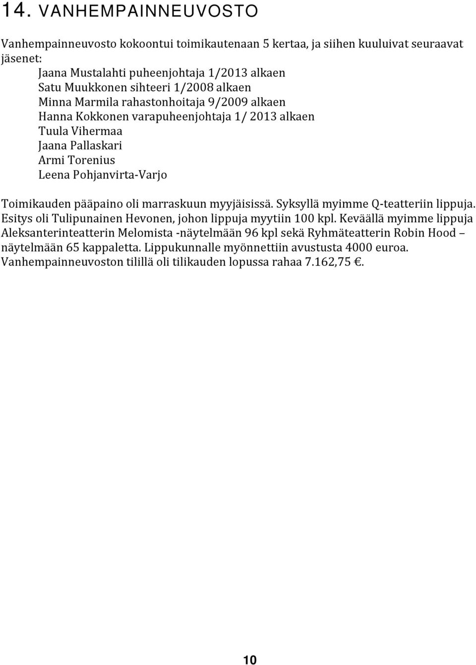 pääpaino oli marraskuun myyjäisissä. Syksyllä myimme Q-teatteriin lippuja. Esitys oli Tulipunainen Hevonen, johon lippuja myytiin 100 kpl.