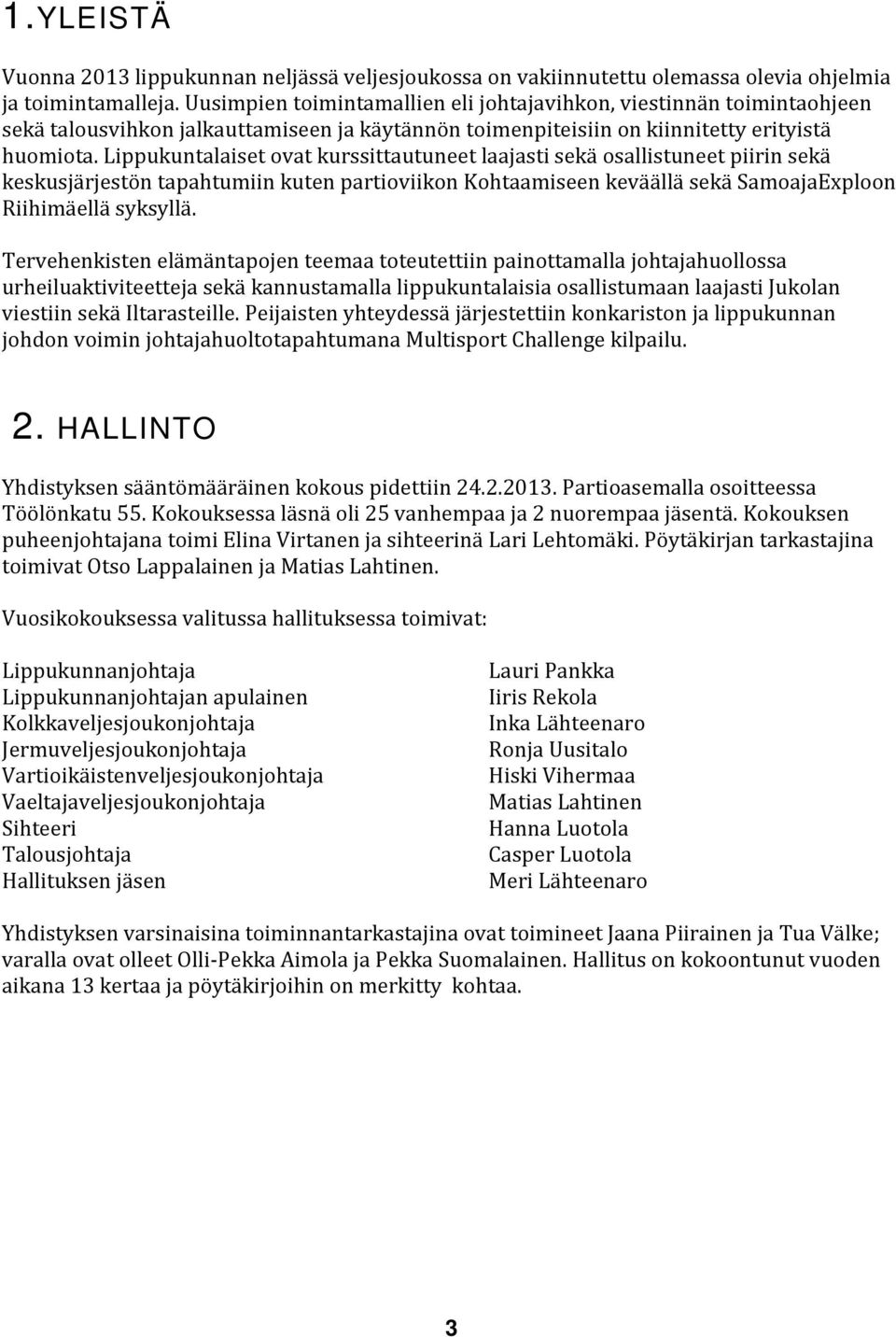 Lippukuntalaiset ovat kurssittautuneet laajasti sekä osallistuneet piirin sekä keskusjärjestön tapahtumiin kuten partioviikon Kohtaamiseen keväällä sekä SamoajaExploon Riihimäellä syksyllä.