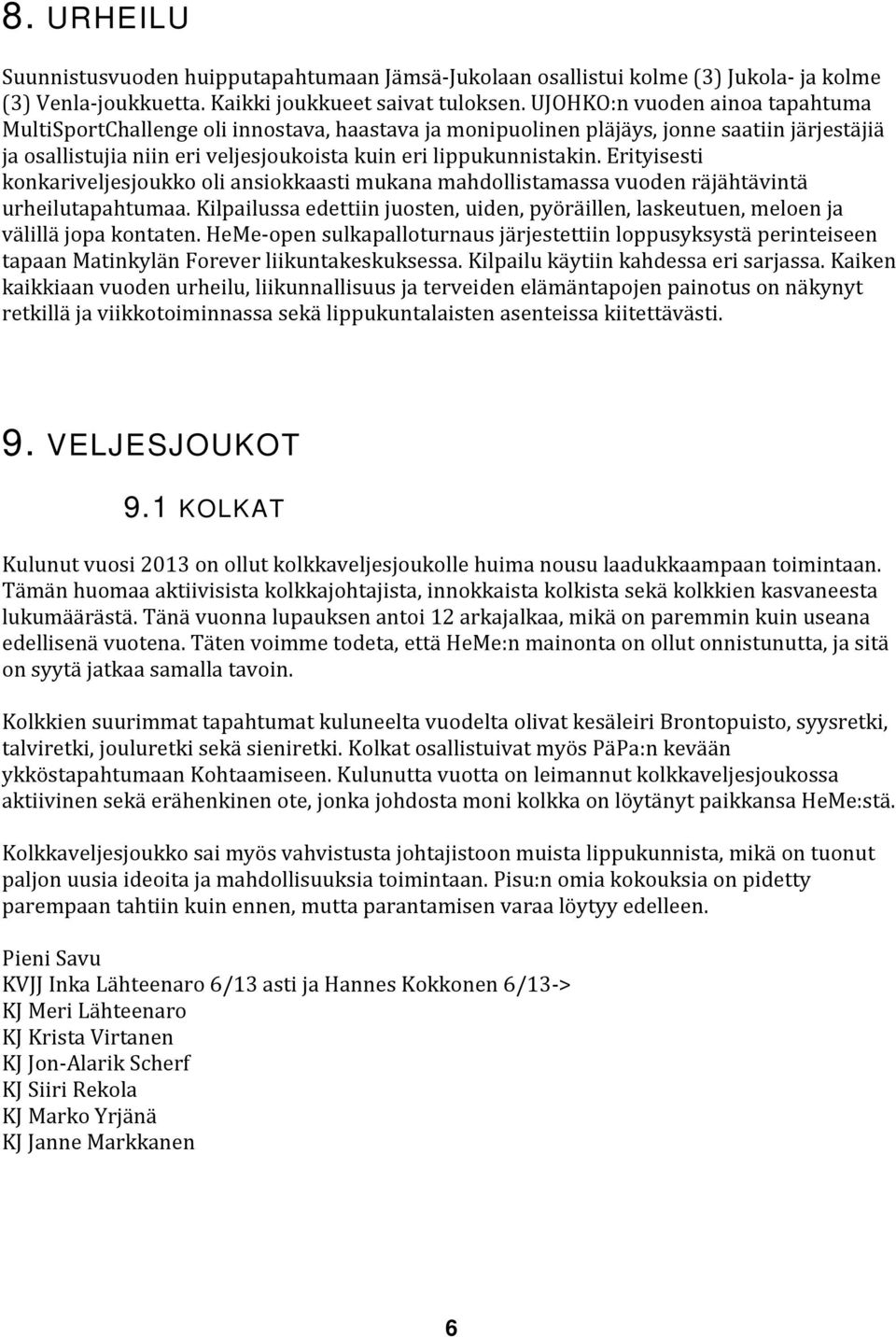 Erityisesti konkariveljesjoukko oli ansiokkaasti mukana mahdollistamassa vuoden räjähtävintä urheilutapahtumaa.