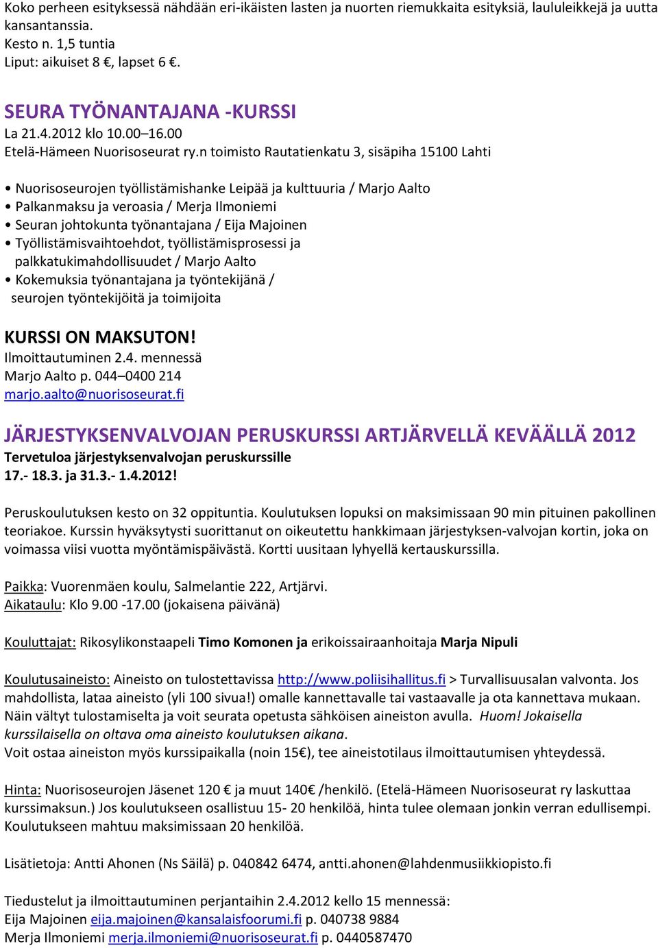 n toimisto Rautatienkatu 3, sisäpiha 15100 Lahti Nuorisoseurojen työllistämishanke Leipää ja kulttuuria / Marjo Aalto Palkanmaksu ja veroasia / Merja Ilmoniemi Seuran johtokunta työnantajana / Eija