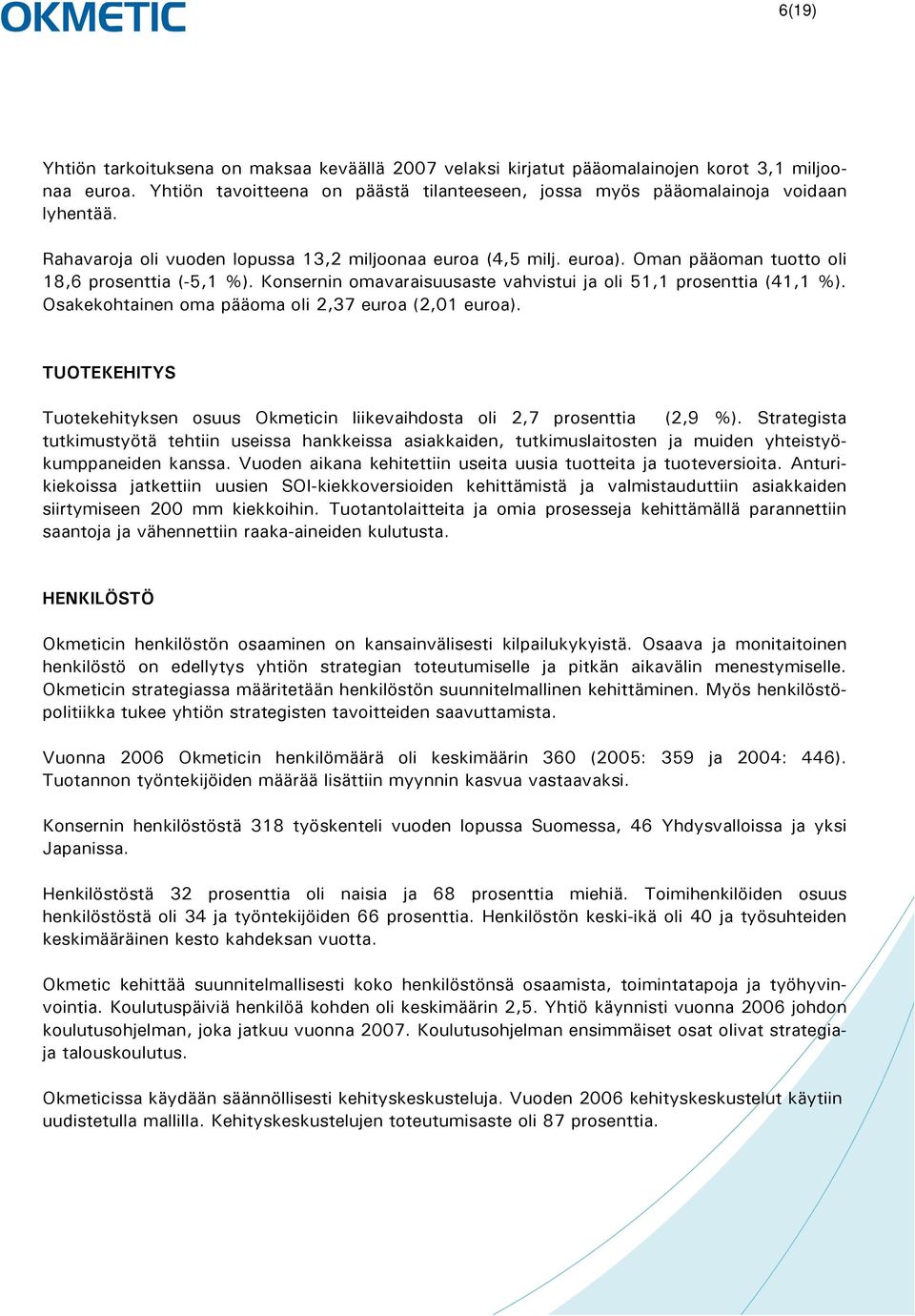 Osakekohtainen oma pääoma oli 2,37 euroa (2,01 euroa). TUOTEKEHITYS Tuotekehityksen osuus Okmeticin liikevaihdosta oli 2,7 prosenttia (2,9 %).