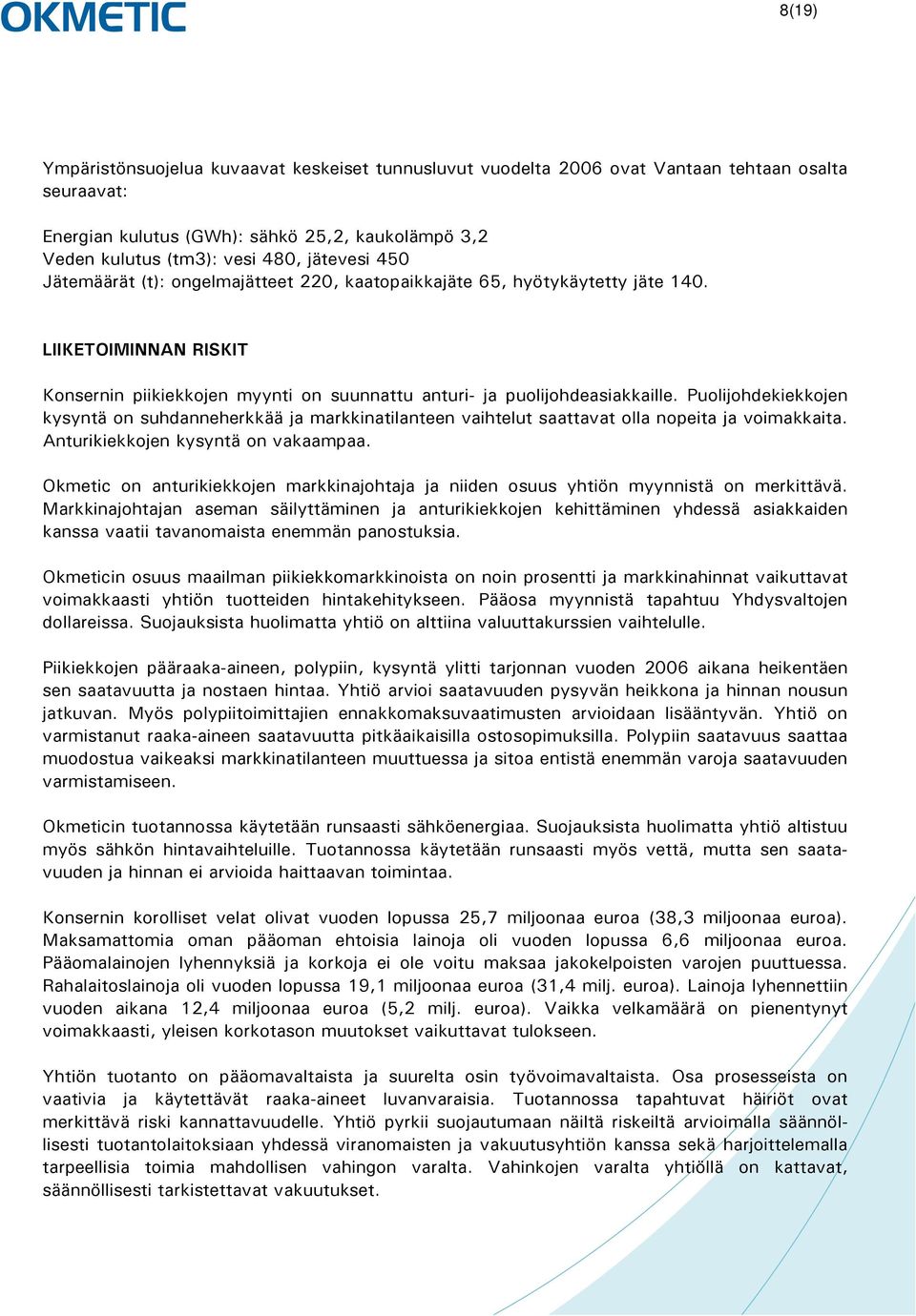 Puolijohdekiekkojen kysyntä on suhdanneherkkää ja markkinatilanteen vaihtelut saattavat olla nopeita ja voimakkaita. Anturikiekkojen kysyntä on vakaampaa.