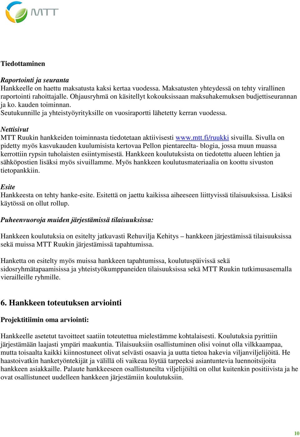 Nettisivut MTT Ruukin hankkeiden toiminnasta tiedotetaan aktiivisesti www.mtt.fi/ruukki sivuilla.