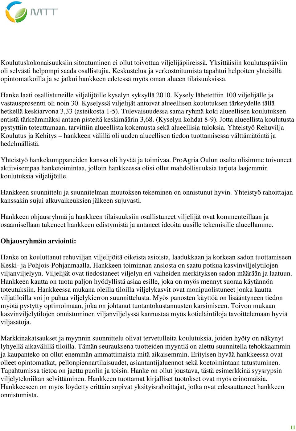 Hanke laati osallistuneille viljelijöille kyselyn syksyllä 2010. Kysely lähetettiin 100 viljelijälle ja vastausprosentti oli noin 30.
